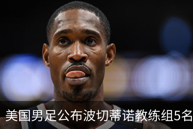 美国男足公布波切蒂诺教练组5名新成员