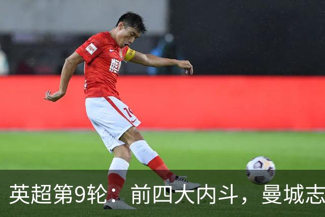英超第9轮：前四大内斗，曼城志在必得，枪手毕其功于一役