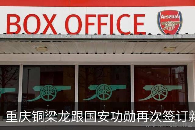 重庆铜梁龙跟国安功勋再次签订新合同，未来值得期待，将挑大梁
