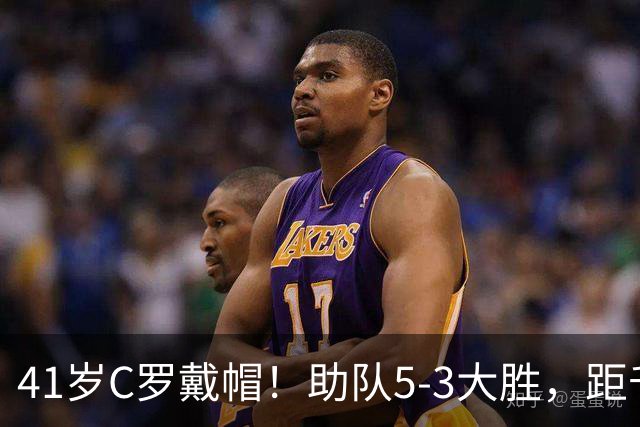 41岁C罗戴帽！助队5-3大胜，距千球里程碑仅差15球